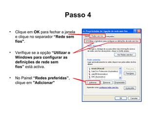 Passo 4 Clique em  OK  para fechar a janela e clique no separador  “Rede sem fios" . Verifique se a opção  “Utilizar o Windows para configurar as definições de rede sem fios”  está activa. No Painel  “Redes preferidas” , clique em  "Adicionar"   