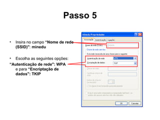Passo 5 Insira no campo  “Nome de rede (SSID)" :  minedu Escolha as seguintes opções: “ Autenticação de rede":   WPA   e para  “Encriptação de dados":   TKIP 