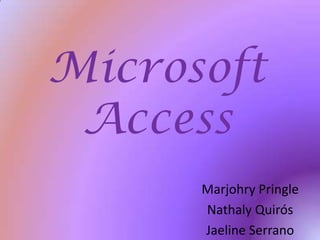 Microsoft
Access
Marjohry Pringle
Nathaly Quirós
Jaeline Serrano
 