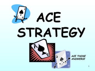 1
ACE
STRATEGY
ACE THOSE
ANSWERS!!
 