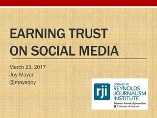 EARNING TRUST
ON SOCIAL MEDIA
March 23, 2017
Joy Mayer
@mayerjoy
 