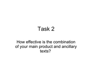 Task 2 How effective is the combination of your main product and ancillary texts?  