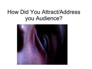 How Did You Attract/Address you Audience? 