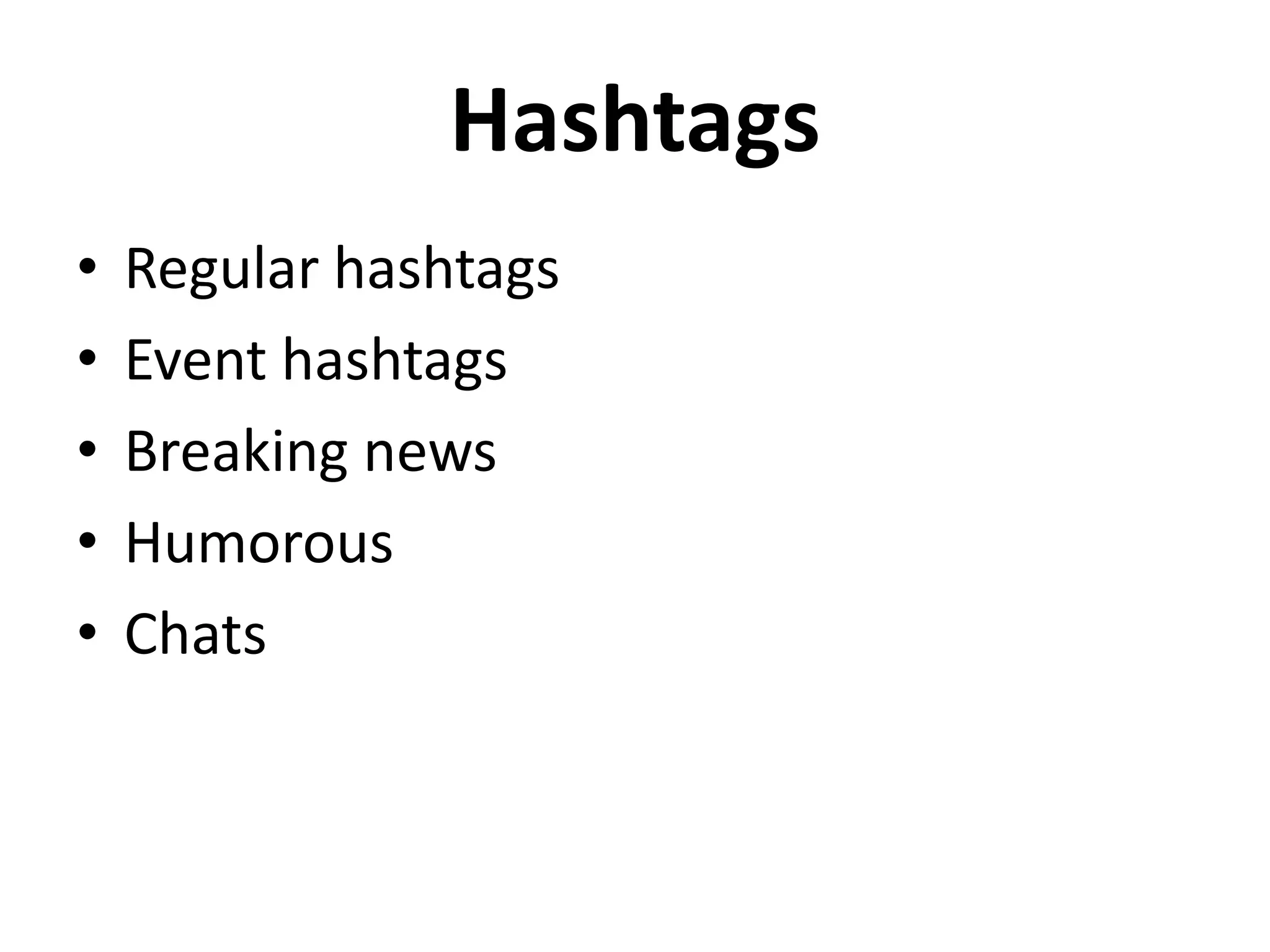 Hashtags
• Regular hashtags
• Event hashtags
• Breaking news
• Humorous
• Chats
 