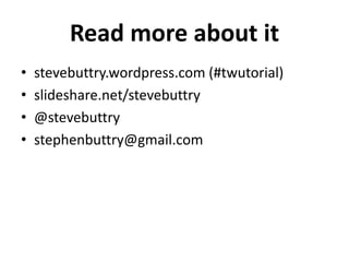 Read more about it
• stevebuttry.wordpress.com (#twutorial)
• slideshare.net/stevebuttry
• @stevebuttry
• stephenbuttry@gmail.com
 