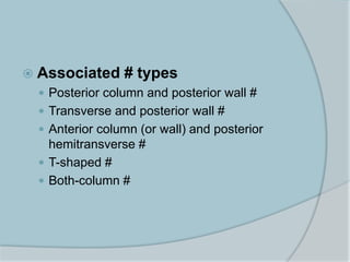  Associated # types
 Posterior column and posterior wall #
 Transverse and posterior wall #
 Anterior column (or wall) and posterior
hemitransverse #
 T-shaped #
 Both-column #
 