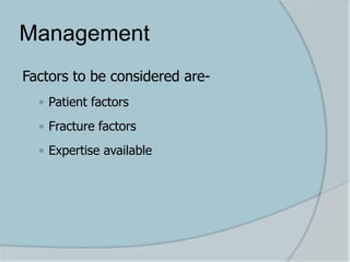 Management
Factors to be considered are-
 Patient factors
 Fracture factors
 Expertise available
 