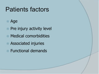 Patients factors
 Age
 Pre injury activity level
 Medical comorbidities
 Associated injuries
 Functional demands
 