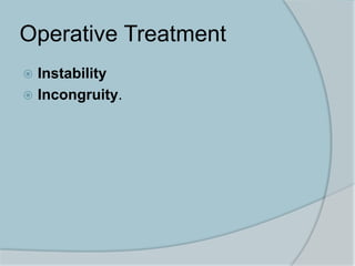 Operative Treatment
 Instability
 Incongruity.
 