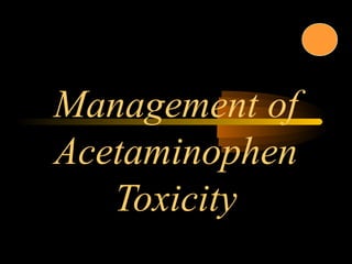 Management of
Acetaminophen
Toxicity

 