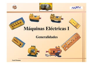 Luis Pestana
Luis Pestana
Máquinas Eléctricas I
Generalidades
 