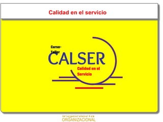 CALSER
Curso-
Taller
Calidad en el
Servicio
Calidad en el servicio
 