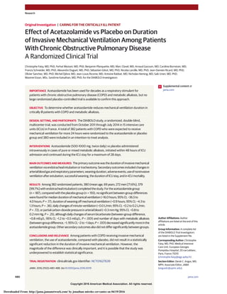 Copyright 2016 American Medical Association. All rights reserved.
Effect of Acetazolamide vs Placebo on Duration
of Invasive Mechanical Ventilation Among Patients
With Chronic Obstructive Pulmonary Disease
A Randomized Clinical Trial
Christophe Faisy, MD, PhD; Ferhat Meziani, MD, PhD; Benjamin Planquette, MD; Marc Clavel, MD; Arnaud Gacouin, MD; Caroline Bornstain, MD;
Francis Schneider, MD, PhD; Alexandre Duguet, MD, PhD; Sébastien Gibot, MD, PhD; Nicolas Lerolle, MD, PhD; Jean-Damien Ricard, MD, PhD;
Olivier Sanchez, MD, PhD; Michel Djibre, MD; Jean-Louis Ricome, MD; Antoine Rabbat, MD; Nicholas Heming, MD; Saïk Urien, MD, PhD;
Maxime Esvan, MSc; Sandrine Katsahian, MD, PhD; for the DIABOLO Investigators
IMPORTANCE Acetazolamide has been used for decades as a respiratory stimulant for
patients with chronic obstructive pulmonary disease (COPD) and metabolic alkalosis, but no
large randomized placebo-controlled trial is available to confirm this approach.
OBJECTIVE To determine whether acetazolamide reduces mechanical ventilation duration in
critically ill patients with COPD and metabolic alkalosis.
DESIGN, SETTING, AND PARTICIPANTS The DIABOLO study, a randomized, double-blind,
multicenter trial, was conducted from October 2011 through July 2014 in 15 intensive care
units (ICUs) in France. A total of 382 patients with COPD who were expected to receive
mechanical ventilation for more 24 hours were randomized to the acetazolamide or placebo
group and 380 were included in an intention-to treat analysis.
INTERVENTIONS Acetazolamide (500-1000 mg, twice daily) vs placebo administered
intravenously in cases of pure or mixed metabolic alkalosis, initiated within 48 hours of ICU
admission and continued during the ICU stay for a maximum of 28 days.
MAIN OUTCOMES AND MEASURES Theprimaryoutcomewasthedurationofinvasivemechanical
ventilationviaendotrachealintubationortracheotomy.Secondaryoutcomesincludedchangesin
arterialbloodgasandrespiratoryparameters,weaningduration,adverseevents,useofnoninvasive
ventilationafterextubation,successfulweaning,thedurationofICUstay,andin-ICUmortality.
RESULTS Among382randomizedpatients,380(meanage,69years;272men[71.6%];379
[99.7%]withendotrachealintubation)completedthestudy.Fortheacetazolamidegroup
(n = 187),comparedwiththeplacebogroup(n = 193),nosignificantbetween-groupdifferences
werefoundformediandurationofmechanicalventilation(−16.0hours;95%CI,−36.5to
4.0hours;P = .17),durationofweaningoffmechanicalventilation(−0.9hours;95%CI,−4.3to
1.3hours;P = .36),dailychangesofminute-ventilation(−0.0L/min;95%CI,−0.2to0.2L/min;
P = .72),orpartialcarbon-dioxidepressureinarterialblood(−0.3mmHg;95%CI,−0.8to
0.2mmHg;P = .25),althoughdailychangesofserumbicarbonate(between-groupdifference,
−0.8 mEq/L; 95% CI, −1.2 to −0.5 mEq/L; P < .001) and number of days with metabolic alkalosis
(between-groupdifference,−1;95%CI,−2to−1days;P < .001)decreasedsignificantlymoreinthe
acetazolamidegroup.Othersecondaryoutcomesalsodidnotdiffersignificantlybetweengroups.
CONCLUSIONS AND RELEVANCE Among patients with COPD receiving invasive mechanical
ventilation, the use of acetazolamide, compared with placebo, did not result in a statistically
significant reduction in the duration of invasive mechanical ventilation. However, the
magnitude of the difference was clinically important, and it is possible that the study was
underpowered to establish statistical significance.
TRIAL REGISTRATION clinicaltrials.gov Identifier: NCT01627639
JAMA. 2016;315(5):480-488. doi:10.1001/jama.2016.0019
Supplemental content at
jama.com
Author Affiliations: Author
affiliations are listed at the end of this
article.
Group Information: A complete list
of the DIABOLO Trial Investigators
are listed in the Supplement file.
Corresponding Author: Christophe
Faisy, MD, PhD, Medical Intensive
Care Unit, European Georges
Pompidou Hospital, 20 rue Leblanc,
Paris, France 75015
(christophe.faisy@egp.aphp.fr).
Section Editor: Derek C. Angus, MD,
MPH, Associate Editor, JAMA
(angusdc@upmc.edu).
Research
Original Investigation | CARING FOR THE CRITICALLY ILL PATIENT
480 (Reprinted) jama.com
Copyright 2016 American Medical Association. All rights reserved.
Downloaded From: http://jama.jamanetwork.com/ by jonathan mireles cervantes on 04/19/2016
 