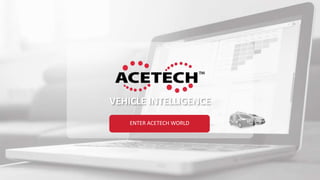 VEHICLE INTELLIGENCE
ENTER ACETECH WORLD
 
