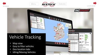 MenuMenu
LEARN MOREGO BACK
Vehicle Tracking
• Map view
• Easy to filter vehicles
• Geo location tabs
• Idling/Moving Vehicles
 