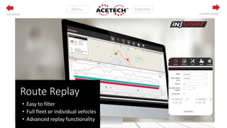 Features
LEARN MOREGO BACK
Route Replay
• Easy to filter
• Full fleet or individual vehicles
• Advanced replay functionality
 