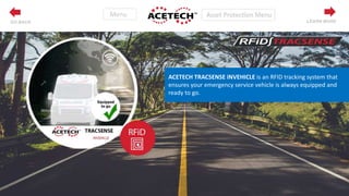 ACETECH TRACSENSE iNVEHICLE is an RFID tracking system that
ensures your emergency service vehicle is always equipped and
ready to go.
LEARN MOREGO BACK
 