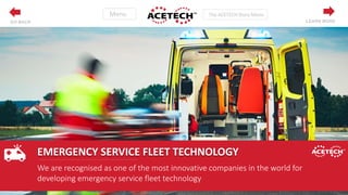 We are recognised as one of the most innovative companies in the world for
developing emergency service fleet technology
EMERGENCY SERVICE FLEET TECHNOLOGY
LEARN MOREGO BACK
 