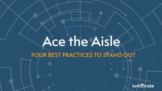Ace the Aisle
FOUR BEST PRACTICES TO STAND OUT
 