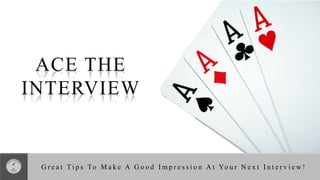ACE THE INTERVIEW 
Great Tips To Make A Good Impression At Your Next Interview!  