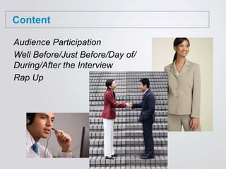 Content
Audience Participation
Well Before/Just Before/Day of/
During/After the Interview
Rap Up
 