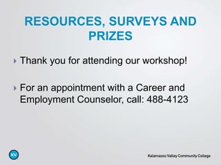  Thank you for attending our workshop!
 For an appointment with a Career and
Employment Counselor, call: 488-4123
RESOURCES, SURVEYS AND
PRIZES
 