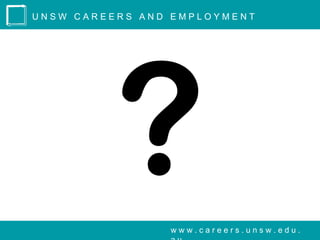 UNSW CAREERS AND EMPLOYMENT




          ?     www.careers.unsw.edu.
 