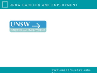 UNSW CAREERS AND EMPLOYMENT




                Le ve l 2 , E a s t
                W in g ,
                Q u a d r a n g le
                B u ild in g .
                P h: 9 3 8 5
                5429
w w w .c a re e rs .u ns
      w .e d u .a u

                 www.careers.unsw.edu.
 