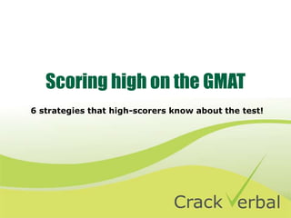 Scoring high on the GMAT
6 strategies that high-scorers know about the test!
 