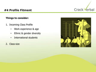 #4 Profile Fitment
Things to consider:
1. Incoming Class Profile
• Work experience & age
• Ethnic & gender diversity
• International students
2. Class-size
 