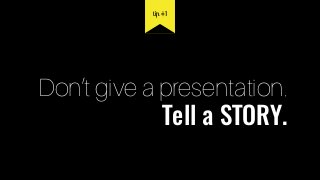 Don’t give a presentation.
Tell a STORY.
tip #1
 