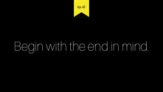 Begin with the end in mind.
tip #2
 