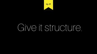 Give it structure.
tip #4
 