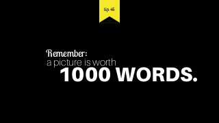 Remember:
a picture is worth
1000 WORDS.
tip #5
 
