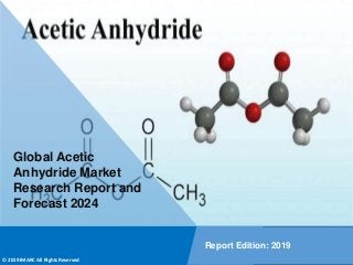 Copyright © IMARC Service Pvt Ltd. All Rights Reserved
Global Acetic
Anhydride Market
Research Report and
Forecast 2024
Report Edition: 2019
© 2019 IMARC All Rights Reserved
 