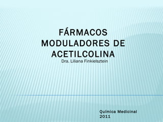 FÁRMACOS
MODULADORES DE
ACETILCOLINA
Dra. Liliana Finkielsztein
Química Medicinal
2011
 