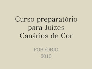 Curso preparatório
para Juízes
Canários de Cor
FOB /OBJO
2010
 