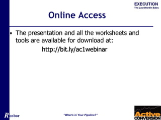 Renbor
Online Access
• The presentation and all the worksheets and
tools are available for download at:
http://bit.ly/ac1webinar
“What’s in Your Pipeline?”
 