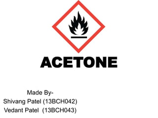 ACETONE
Made By-
Shivang Patel (13BCH042)
Vedant Patel (13BCH043)
 