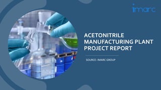 ACETONITRILE
MANUFACTURING PLANT
PROJECT REPORT
SOURCE: IMARC GROUP
 