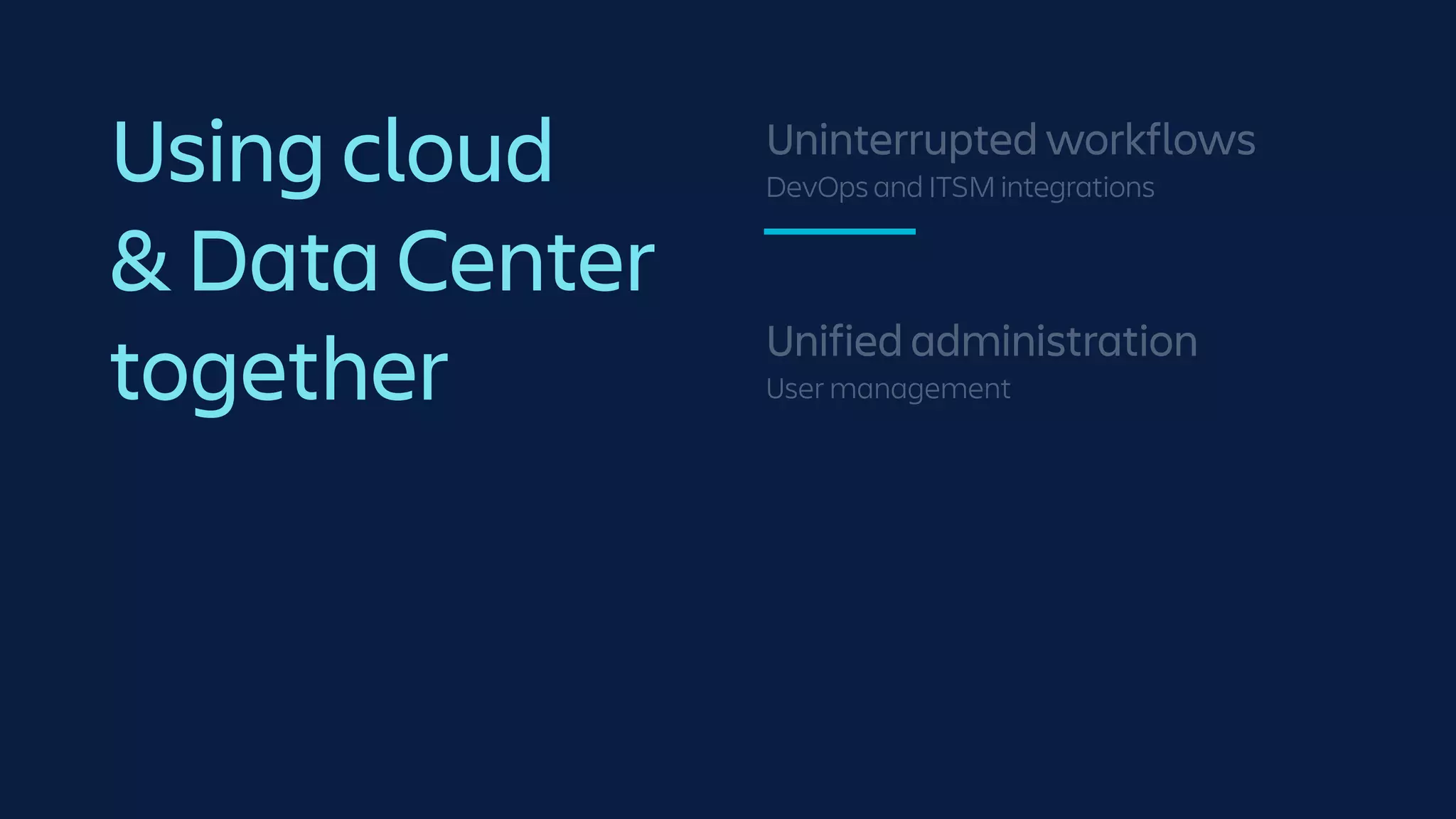 Unified administration
User management
Uninterrupted workflows
DevOps and ITSM integrations
Using cloud
& Data Center
together
 