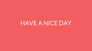 HAVE A NICE DAY
 