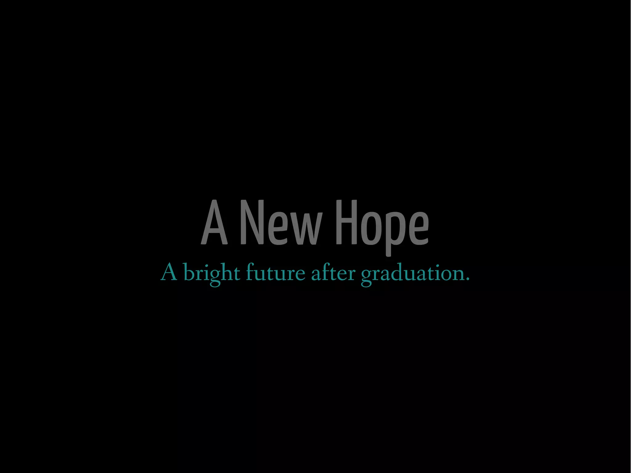 A New Hope
A bright future after graduation.
 