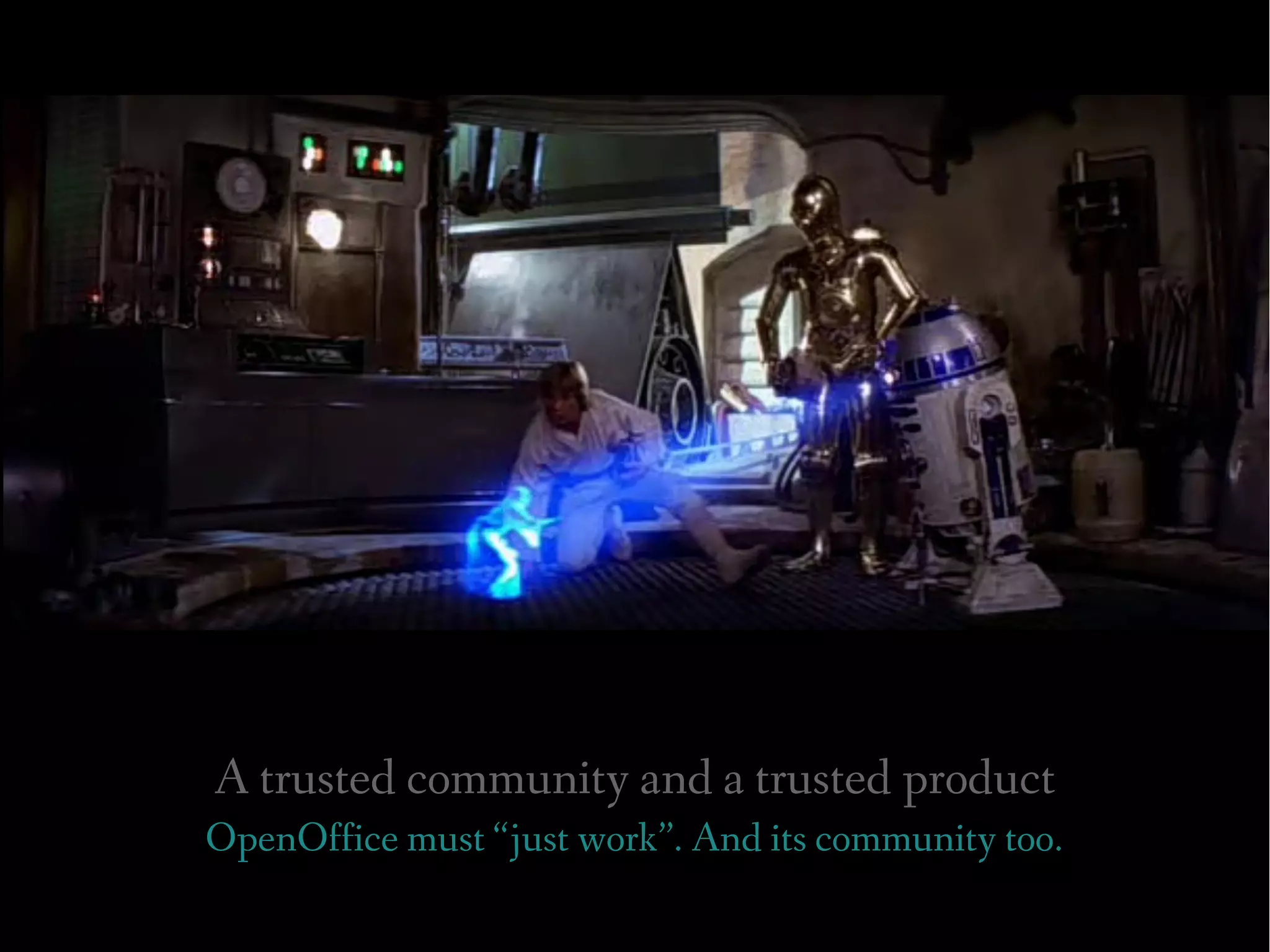 A trusted community and a trusted product
OpenOffice must “just work”. And its community too.
 