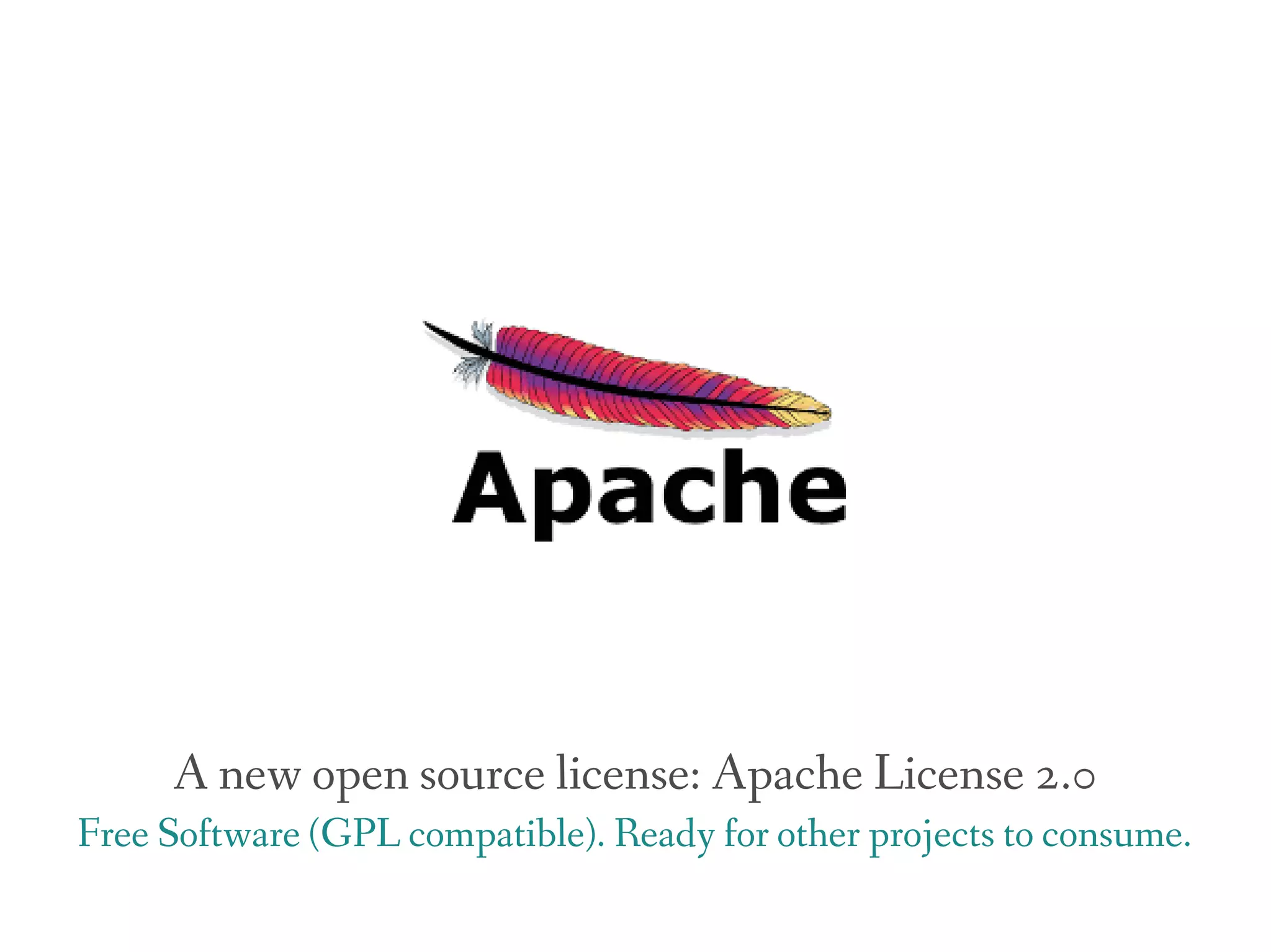 A new open source license: Apache License 2.0
Free Software (GPL compatible). Ready for other projects to consume.
 