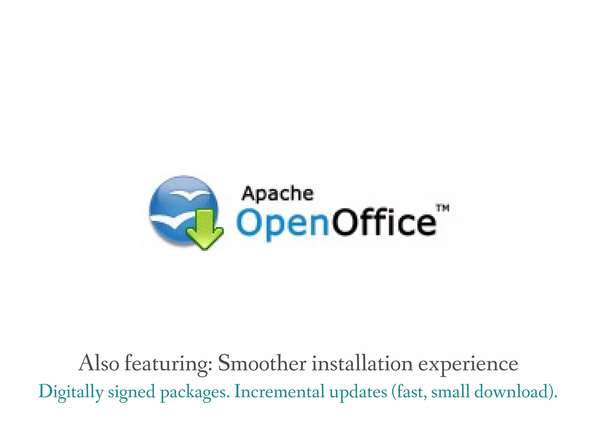 Also featuring: Smoother installation experience
Digitally signed packages. Incremental updates (fast, small download).
 