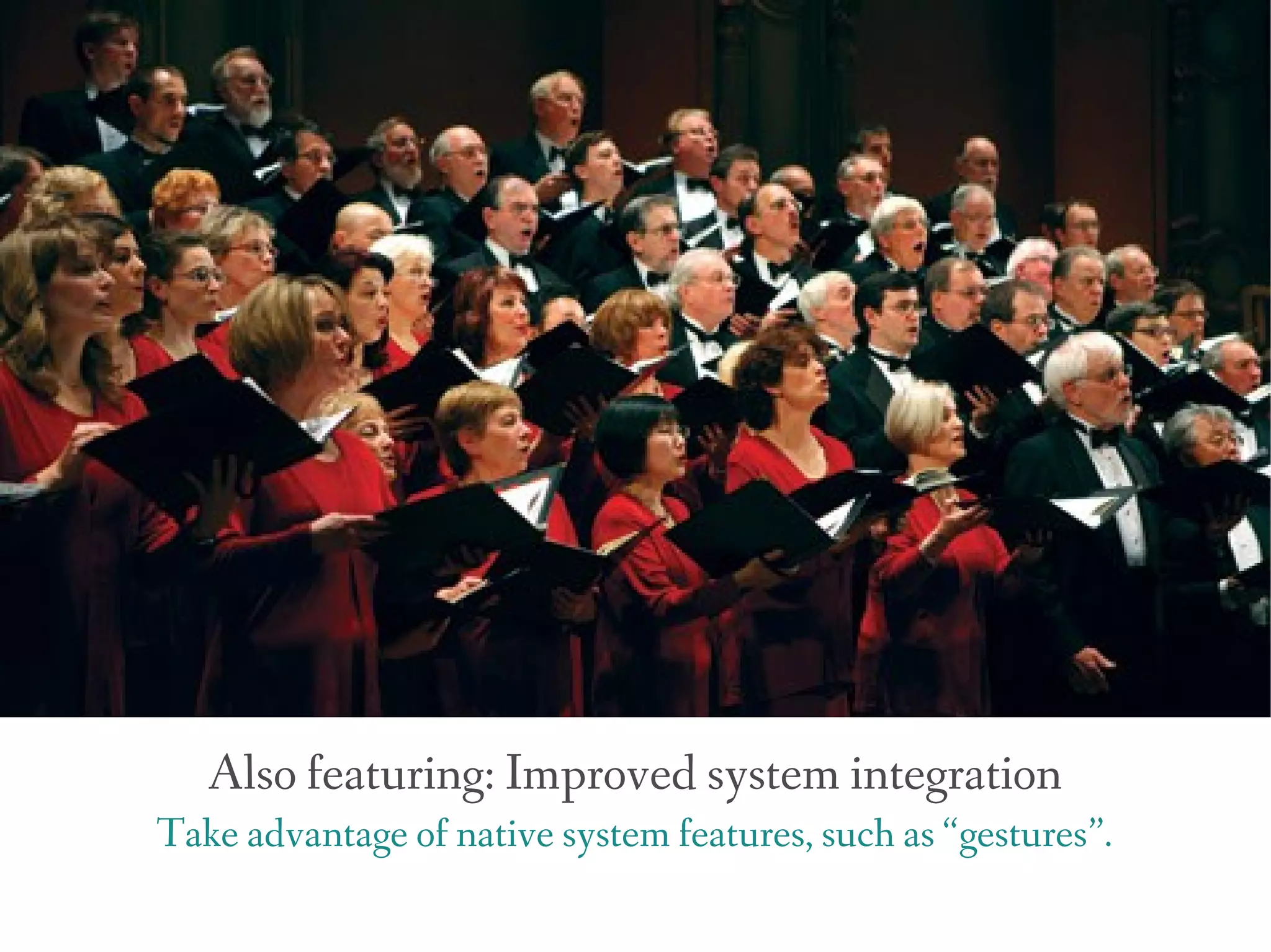 Also featuring: Improved system integration
Take advantage of native system features, such as “gestures”.
 