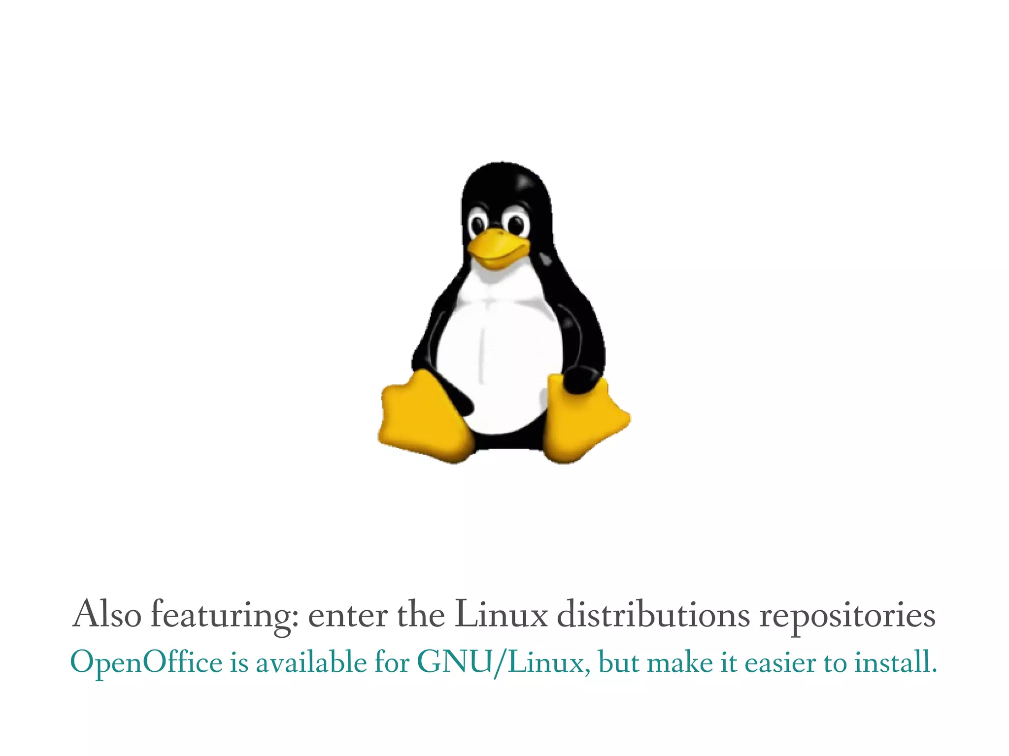 Also featuring: enter the Linux distributions repositories
OpenOffice is available for GNU/Linux, but make it easier to install.
 