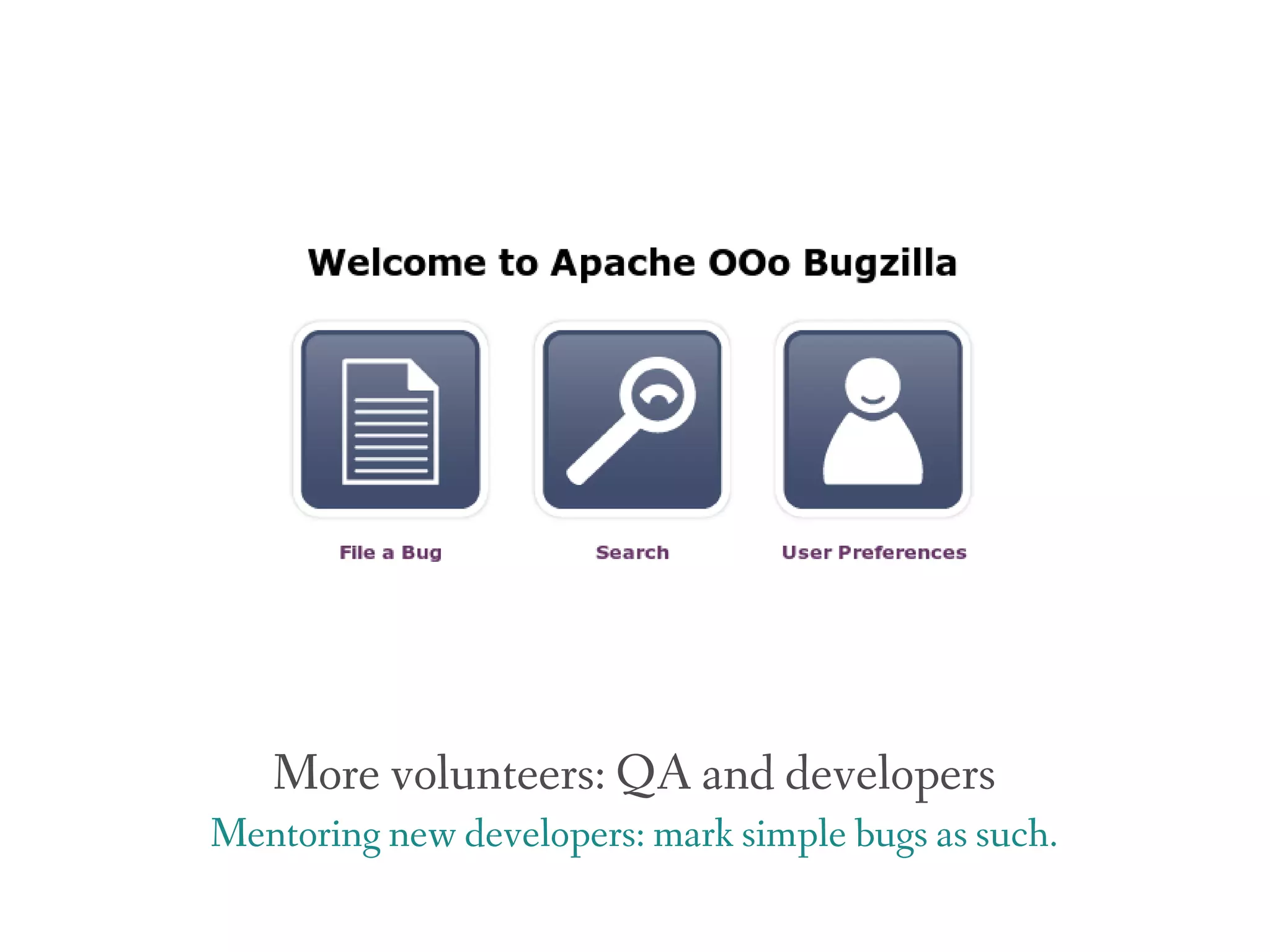 More volunteers: QA and developers
Mentoring new developers: mark simple bugs as such.
 