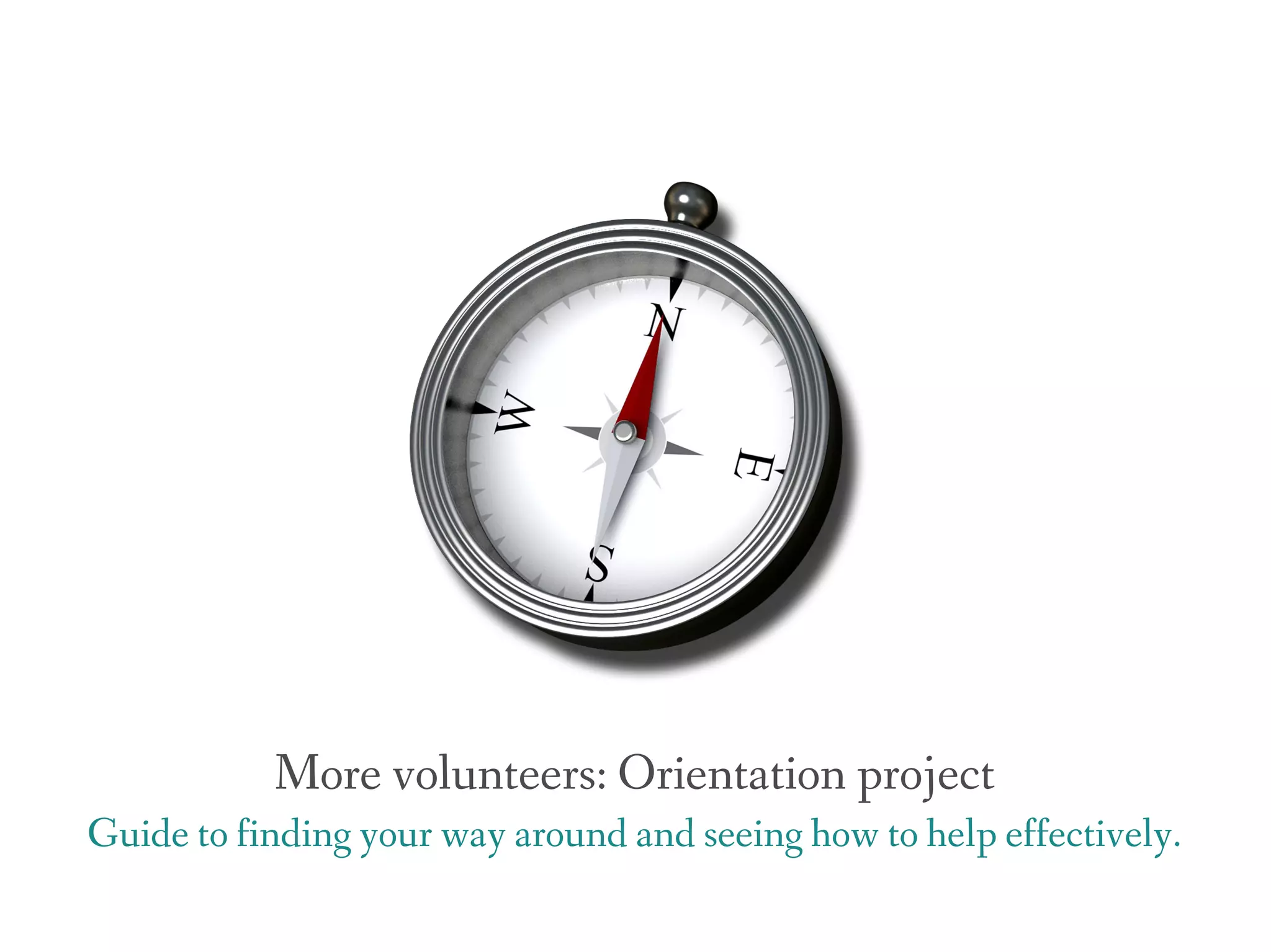 More volunteers: Orientation project
Guide to finding your way around and seeing how to help effectively.
 